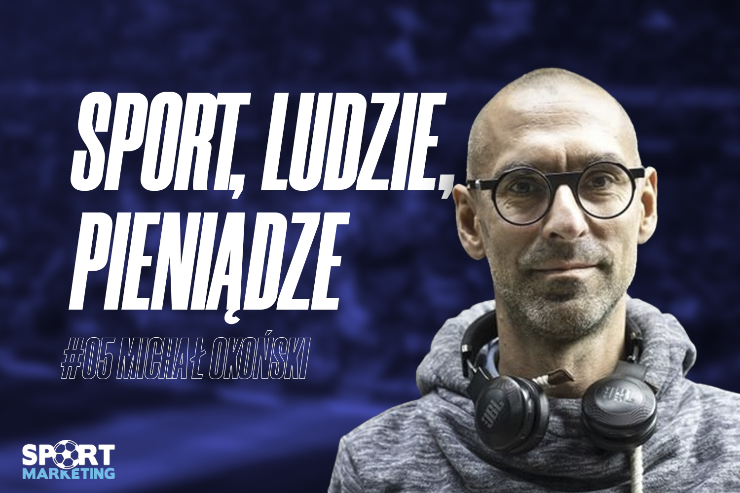 Podcast &#8222;Sport, Ludzie, Pieniądze&#8221; #5: Michał Okoński